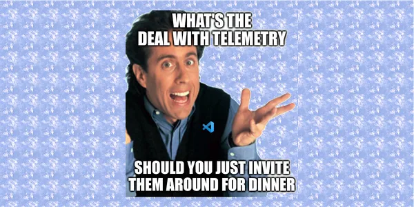 A meme of Jerry Seinfeld shows him with a surprised expression with the words: Whats the deal with the telemetry - should you just invite them around for dinner.